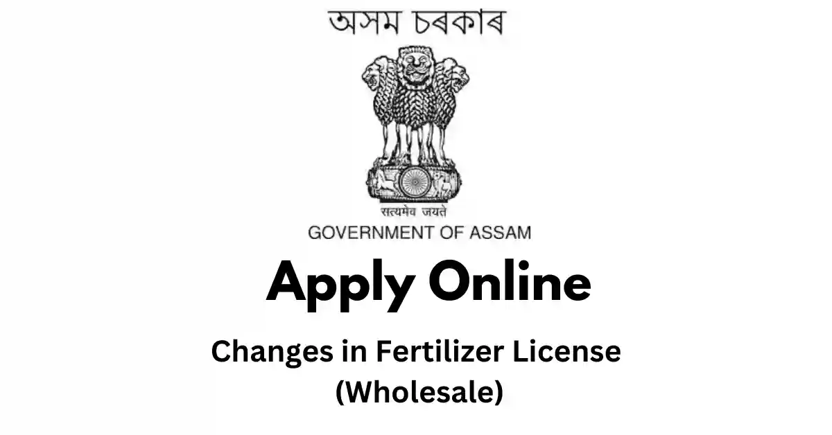 Changes in Fertilizer License Assam (Wholesale) APSC ORG