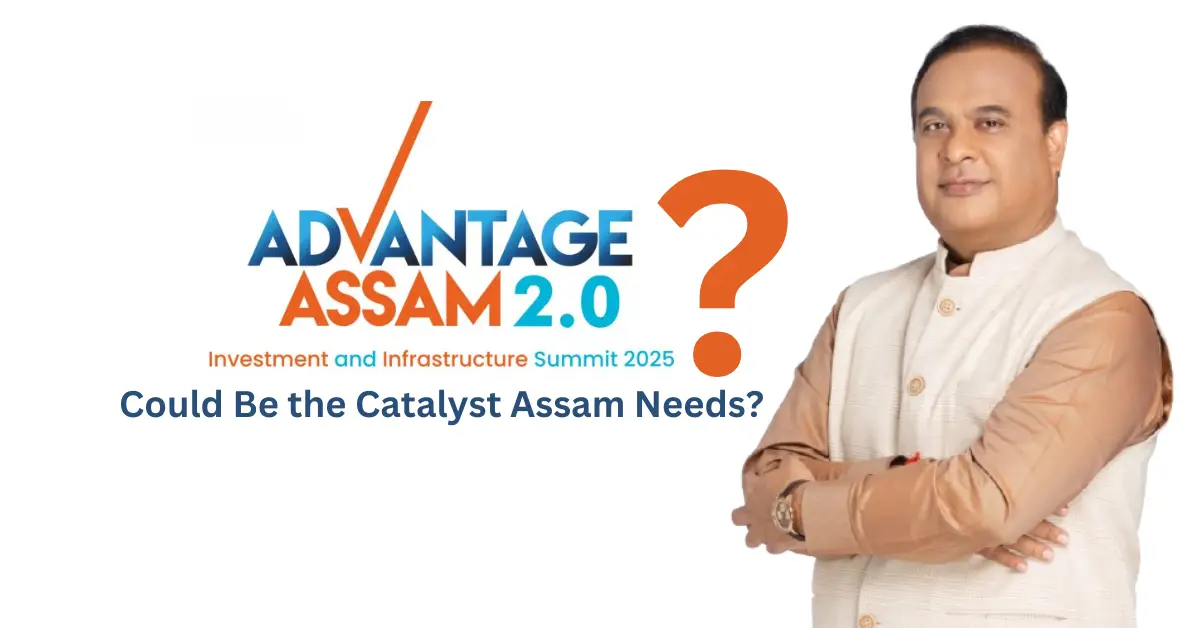 Why Advantage Assam 2.0 Could Be the Catalyst Assam Needs?